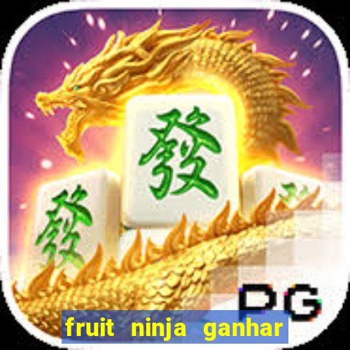 fruit ninja ganhar dinheiro sem depositar